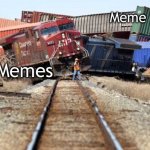 Meme train wreck | Meme fans; Memes | image tagged in train wreck,memes,dank memes,train | made w/ Imgflip meme maker