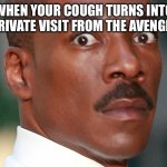 ..,…. | WHEN YOUR COUGH TURNS INTO A PRIVATE VISIT FROM THE AVENGERS | image tagged in eddie murphy uh oh,avengers | made w/ Imgflip meme maker