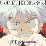True no offense | VEGAN WHEN NO VEGGIES; PLANTS | image tagged in killua mad,no offense | made w/ Imgflip meme maker