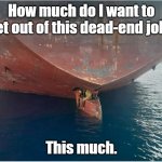 Rudder Riders | How much do I want to get out of this dead-end job? This much. | image tagged in canary island stowaways | made w/ Imgflip meme maker