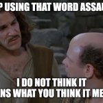 Assault Rifle | YOU KEEP USING THAT WORD ASSAULT RIFLE I DO NOT THINK IT MEANS WHAT YOU THINK IT MEANS | image tagged in you keep using that word | made w/ Imgflip meme maker