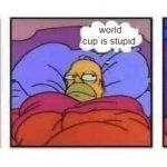Homer in bed world cup | world cup is stupid | image tagged in homer in bed mad,world cup | made w/ Imgflip meme maker