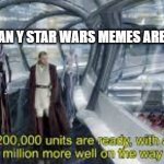 How many star wars memes are there? | HOW MAN Y STAR WARS MEMES ARE THERE? | image tagged in 200 000 units are ready with a million more well on the way | made w/ Imgflip meme maker