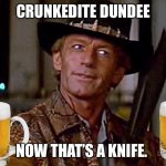 Crunkedite Dundee | CRUNKEDITE DUNDEE; NOW THAT’S A KNIFE. | image tagged in crocodile dundee knife | made w/ Imgflip meme maker