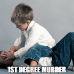 call the cops! | 1ST DEGREE MURDER | image tagged in kid killing a kid | made w/ Imgflip meme maker