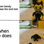 Bendy falls apart | when bendy doesn't see the end reel; when he does | image tagged in bendy falls apart | made w/ Imgflip meme maker