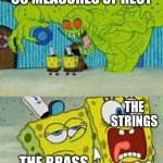 spongebob monster | 65 MEASURES OF REST; THE STRINGS; THE BRASS | image tagged in spongebob monster | made w/ Imgflip meme maker