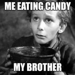 Begging | ME EATING CANDY; MY BROTHER | image tagged in begging | made w/ Imgflip meme maker