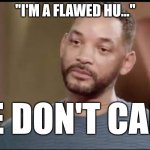 Sad Will Smith | "I'M A FLAWED HU..."; WE DON'T CARE! | image tagged in sad will smith,hollywood liberals,scumbag hollywood | made w/ Imgflip meme maker