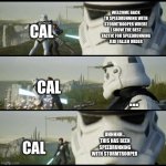 Stormtrooper | WELCOME BACK TO SPEEDRUNNING WITH STORMTROOPER WHERE I SHOW THE BEST TACTIC FOR SPEEDRUNNING JEDI FALLEN ORDER; CAL; ... CAL; UHHHHH... THIS HAS BEEN SPEEDRUNNING WITH STORMTROOPER; CAL | image tagged in stormtrooper | made w/ Imgflip meme maker