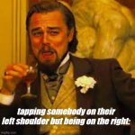 lenardo dicaprio meme | tapping somebody on their left shoulder but being on the right: | image tagged in lenardo dicaprio meme | made w/ Imgflip meme maker