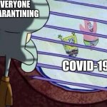 covid | EVERYONE QUARANTINING COVID-19 | image tagged in squidward window | made w/ Imgflip meme maker
