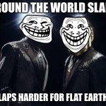 daft punk | AROUND THE WORLD SLAPS; IT SLAPS HARDER FOR FLAT EARTHERS | image tagged in daft punk | made w/ Imgflip meme maker