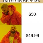 Drake Hotline Bling Meme | $50 $49.99 ENTERPRISES BE LIKE: | image tagged in memes,drake hotline bling | made w/ Imgflip meme maker