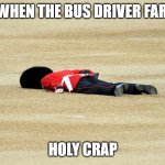 MAN DOWN | ME WHEN THE BUS DRIVER FARTED; HOLY CRAP | image tagged in man down | made w/ Imgflip meme maker