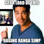 Get a Load of this Guy | GET A LOAD OF THIS; RAGING RANGA SIMP | image tagged in get a load of this guy | made w/ Imgflip meme maker