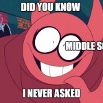 true | DID YOU KNOW; MIDDLE SCHOOLERS; I NEVER ASKED | image tagged in disturbing facts with bob,did you know | made w/ Imgflip meme maker