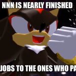 NNN is nearly finished | NNN IS NEARLY FINISHED; GOOD JOBS TO THE ONES WHO PASSED | image tagged in ow the edge lmao | made w/ Imgflip meme maker