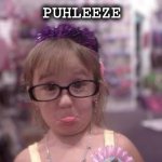 Puhleeze | PUHLEEZE | image tagged in puhleeze | made w/ Imgflip meme maker