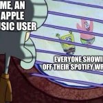 Sadge | ME, AN APPLE MUSIC USER EVERYONE SHOWING OFF THEIR SPOTIFY WRAPPED | image tagged in squidward window,spotify | made w/ Imgflip meme maker