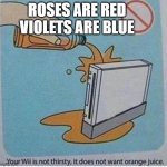 your wii is  not thirsty | ROSES ARE RED VIOLETS ARE BLUE | image tagged in the wii | made w/ Imgflip meme maker