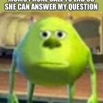 Sully Wazowski | ME WAITING FOR MY MOMS PHONE CALL TO END SO SHE CAN ANSWER MY QUESTION | image tagged in sully wazowski | made w/ Imgflip meme maker