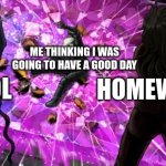 Kiib-OH NO | ME THINKING I WAS GOING TO HAVE A GOOD DAY; HOMEWORK; SCHOOL | image tagged in kiib-oh no | made w/ Imgflip meme maker