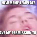 Happy singer guy | NEW MEME TEMPLATE; YOU HAVE MY PERMISSION TO USE IT | image tagged in happy singer guy | made w/ Imgflip meme maker