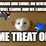 GIB ME TREAT | MARIO AND SONIC: NO NEVER. YOU WILL STARVE AND WE LAUGH. >:D; GIB ME TREAT OR DIE | image tagged in gifs,humor | made w/ Imgflip video-to-gif maker