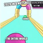 Idk | 2020 IN A NUTSHELL; COVID; THE ENTIRE WORLD | image tagged in fall guys qualifying | made w/ Imgflip meme maker