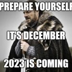 . | PREPARE YOURSELF; IT'S DECEMBER; 2023 IS COMING | image tagged in prepare yourself,memes,funny | made w/ Imgflip meme maker