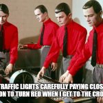 Traffic lights carefully paying close attention to turn red when I get to the crosswalk | TRAFFIC LIGHTS CAREFULLY PAYING CLOSE ATTENTION TO TURN RED WHEN I GET TO THE CROSSWALK | image tagged in kraftwerk,traffic light,road | made w/ Imgflip meme maker