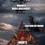 Can't have Warner Bros Discover in Ohio... | WARNER BROS DISCOVERY CARTOON NETWORK OHIO'S ATTORNEY GENERAL | image tagged in you can't defeat me,discovery,cartoon network,ohio | made w/ Imgflip meme maker