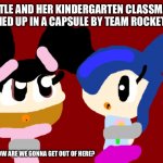 Kettle and her Kindergarten Classmates Kidnapped. | (KETTLE AND HER KINDERGARTEN CLASSMATES TIED UP IN A CAPSULE BY TEAM ROCKET); ROSY: HOW ARE WE GONNA GET OUT OF HERE? | image tagged in dark red solid,kidnapping,kindergarten | made w/ Imgflip meme maker