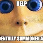 not scary at all. | HELP; I ACCIDENTALLY SUMMONED A LEMON | image tagged in scary lemon,creepy,lemons,lemon | made w/ Imgflip meme maker