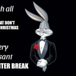Let's keep that meme on the 1st page until christmas! (It would the best gift ever!) | PEOPLE THAT DON'T CELEBRATE CHRISTMAS; WINTER BREAK | image tagged in i wish all the x a very pleasant y | made w/ Imgflip meme maker