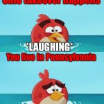 red realization | Ohio takeover happens; *LAUGHING*; You live in Pennsylvania | image tagged in red realization | made w/ Imgflip meme maker