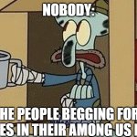 Yeah, No. | NOBODY:; THE PEOPLE BEGGING FOR UPVOTES IN THEIR AMONG US MEME: | image tagged in squidward spare change,imgflip,beggers,funny,meme | made w/ Imgflip meme maker