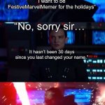 I just wanna be festive for the holidays but imgflip… | “Can I change my name to a holiday name yet? I want to be FestiveMarvelMemer for the holidays”; “No, sorry sir…; It hasn’t been 30 days since you last changed your name.” | image tagged in kylo rage | made w/ Imgflip meme maker