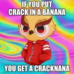 Chibi vanoss on drugs | IF YOU PUT CRACK IN A BANANA; YOU GET A CRACKNANA | image tagged in chibi vanoss on drugs | made w/ Imgflip meme maker
