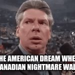 not sorry - canada | THE AMERICAN DREAM WHEN THE CANADIAN NIGHTMARE WALKS IN | image tagged in gifs,america and canada | made w/ Imgflip video-to-gif maker