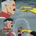 no seriously, did i ask? | *reasonable argument*; Did I ask? 9 year olds | image tagged in man stopping punch | made w/ Imgflip meme maker