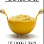 Noodle Monster | THEE TOUCHETH MINE OWN NOODLES; THEE RECEIVETH THE EYE SMAK | image tagged in noodle monster | made w/ Imgflip meme maker