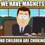 ,v | WE HAVE MAGNETS AAAAAAAND CHILDREN ARE CHOKING ON THEM | image tagged in memes,aaaaand its gone | made w/ Imgflip meme maker