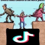 Tiktok | image tagged in divorce leads children to the worst places | made w/ Imgflip meme maker