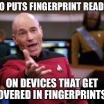 It's more "secure" | WHO PUTS FINGERPRINT READERS; ON DEVICES THAT GET COVERED IN FINGERPRINTS? | image tagged in annoyed picard | made w/ Imgflip meme maker