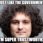 Trustworthy | JUST LIKE THE GOVERNMENT; I'M SUPER TRUSTWORTHY | image tagged in sam bankman fried | made w/ Imgflip meme maker