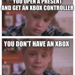 XBOX | YOU OPEN A PRESENT AND GET AN XBOX CONTROLLER; YOU DON'T HAVE AN XBOX | image tagged in home alone sudden realization,xbox,christmas | made w/ Imgflip meme maker