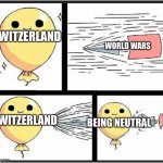 Baloon | SWITZERLAND; WORLD WARS; SWITZERLAND; BEING NEUTRAL | image tagged in baloon | made w/ Imgflip meme maker