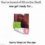 You've Heard Of Elf On The Shelf | now get ready for... harry limes on the saw | image tagged in you've heard of elf on the shelf | made w/ Imgflip meme maker